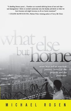 What Else But Home - Seven Boys and an American Journey Between the Projects and the Penthouse