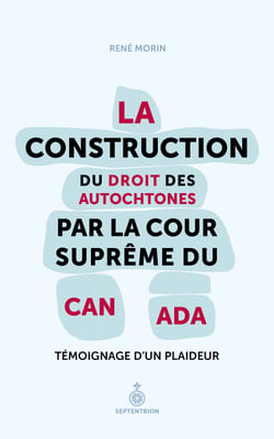 La Construction du droit des Autochtones par la Cour suprême du Canada - Témoignage d'un plaideur