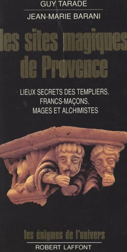 Les sites magiques de Provence - Lieux secrets des Templiers, francs-maçons, mages et alchimistes de Provence