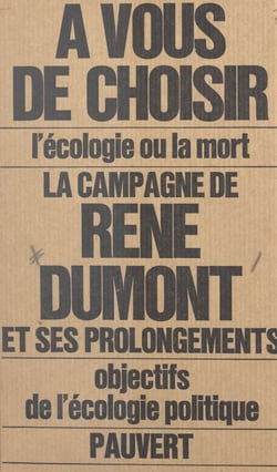 La campagne de René Dumont et du mouvement écologique - Naissance de l'écologie politique. Déclarations, interviews, tracts, manifestes, articles, rapports, sondages, récits et nombreux autres textes