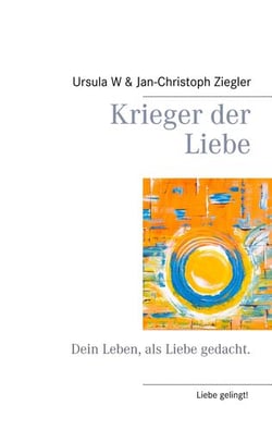 Krieger der Liebe - Dein Leben, als Liebe gedacht.