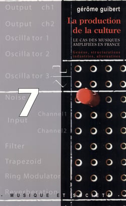 La production de la culture - Le cas des musiques amplifiées en France : genèse, structurations, industries, alternatives