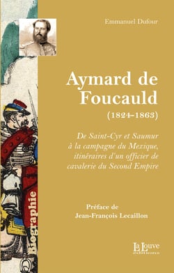 Aymard de Foucauld (1824-1863) - De Saint-Cyr et Saumur à la campagne du Mexique, itinéraires d'un officier de cavalerie du Second Empire