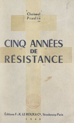Cinq années de Résistance - À la mémoire de Charles de Choiseul-Praslin, 1920-1945, enseigne de vaisseau, chevalier de la Légion d'Honneur, Croix de Guerre, mort pour la France, et à ses frères Jean et René