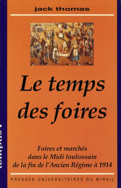 Le temps des foires - Foires et marchés dans le Midi toulousain de la fin de l'Ancien Régime à 1914