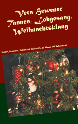 Tannen, Lobgesang, Weihnachtsklang - Gedichte, Geschichten, Liedtexte und Bühnenstücke  zur Advents- und Weihnachtszeit