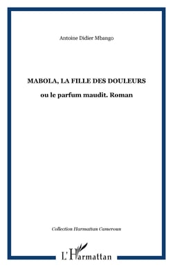 Mabola, la fille des douleurs - ou le parfum maudit. Roman