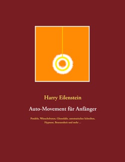 Auto-Movement für Anfänger - Pendeln, Wünschelruten, Glossolalie, automatisches Schreiben, Besessenheit und mehr ...