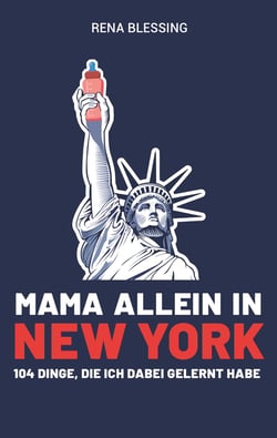 Mama allein in New York - 104 Dinge, die ich dabei gelernt habe