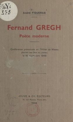 Fernand Gregh, poète moderne - Conférence prononcée en l'hôtel de Massa (Société des Gens de Lettres), le 16 novembre 1946