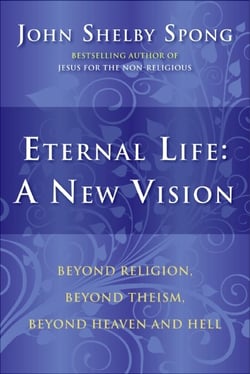 Eternal Life: A New Vision - Beyond Religion, Beyond Theism, Beyond Heaven and Hell