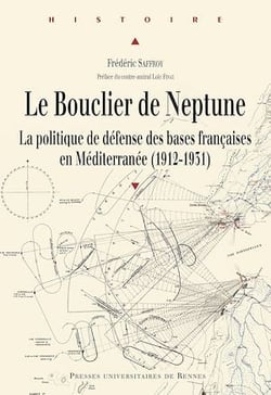 Le Bouclier de Neptune - La politique de défense des bases françaises en Méditerranée (1912-1931)