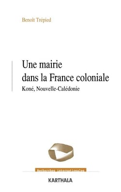 Une mairie dans la France coloniale - Koné, Nouvelle-Calédonie (1853-1977)