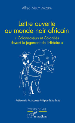 Lettre ouverte au monde noir africain - "Colonisateurs et Colonisés devant le jugement de l'Histoire"