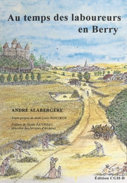 Au temps des laboureurs en Berry - Notes généalogiques, chroniques des campagnes d'Ancien régime