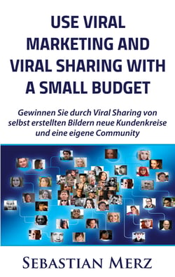 Use Viral Marketing and Viral Sharing with a Small Budget - Win new circles of customers and an own community through viral sharing of  self-made images