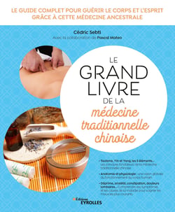 Le grand livre de la médecine traditionnelle chinoise - Le guide complet pour guérir le corps et l'esprit grâce à cette médecine ancestrale