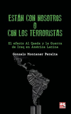 Están con nosotros o con los terroristas - El efecto Al Qaeda y la Guerra de Iraq en América Latina