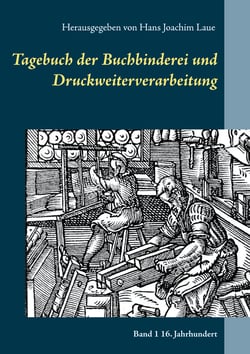 Tagebuch der Buchbinderei und Druckweiterverarbeitung - Band 1 16. Jahrhundert