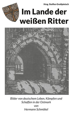 Im Lande der weißen Ritter - Bilder von deutschem Leben, Kämpfen und Schaffen in der Ostmark
