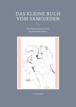 Das kleine Buch vom Samojeden - Ein kleines Portrait einer faszinierenden Rasse.