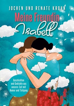 Meine Freundin Isabell - Geschichten und Gedichte aus unserer Zeit mit Humor und Tiefgang