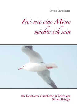 Frei wie eine Möwe möchte ich sein - Die Geschichte einer Liebe in Zeiten des Kalten Krieges