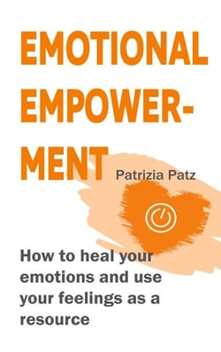 Emotional Empowerment - How to heal your emotions and use your feelings as a resource