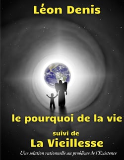 Le pourquoi de la vie, suivi de La Vieillesse - Une solution rationnelle au problème de l'Existence