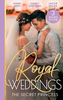 Royal Weddings: The Secret Princess - Revelations of a Secret Princess / Falling for the Secret Princess / Confessions of a Girl-Next-Door