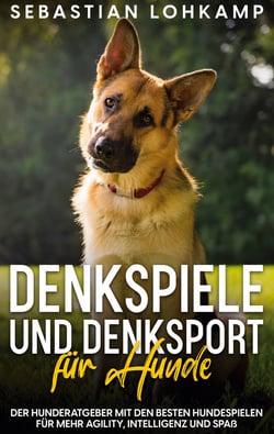 Denkspiele und Denksport für Hunde - Der Hunderatgeber mit den besten Hundespielen für mehr Agility, Intelligenz und Spaß