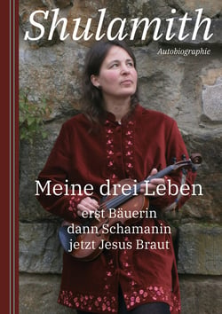 Meine drei Leben - erst Bäuerin dann Schamanin jetzt Jesus Braut