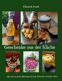 Geschenke aus der Küche - süße und herzhafte Mitbringsel für jede Jahreszeit und jeden Anlass