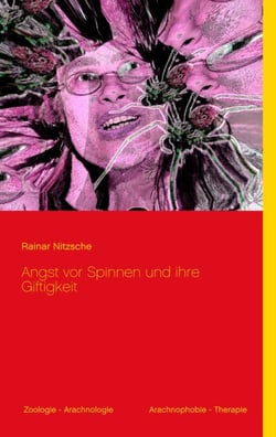 Angst vor Spinnen und ihre Giftigkeit - Mit 24 meist farbigen Abbildungen (Spinnenfotos, Spinnenkunst)