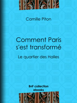 Comment Paris s'est transformé - Topographie, moeurs, usages, origines de la haute bourgeoisie parisienne : le quartier des Halles