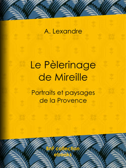 Le Pèlerinage de Mireille - Portraits et paysages de la Provence
