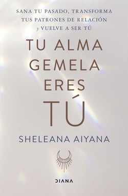 Tu alma gemela eres tú - Sana tu pasado, transforma tus patrones relacionales y vuelve a ser tú