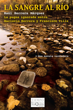 La sangre al río - La pugna ignorada entre Maclovio Herrera y Francisco Villa
