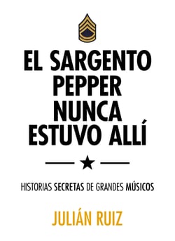 El sargento Pepper nunca estuvo allí - Historias secretas de grandes músicos