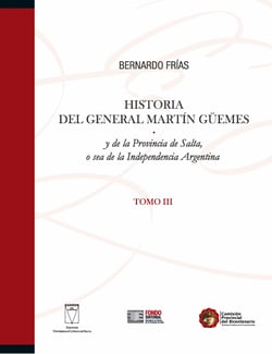 Historia del General Martín Güemes... Tomo III - y de la Provincia de Salta, o sea de la Independencia Argentina