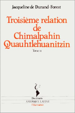 Troisième relation de Chimalpahin Quauhtlehuanitzin - Tome 2 - du XIe au XVIe siècle