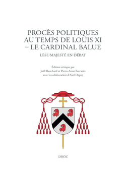 Procès politiques au temps de Louis XI. Le cardinal Balue - Lèse-majesté en débat
