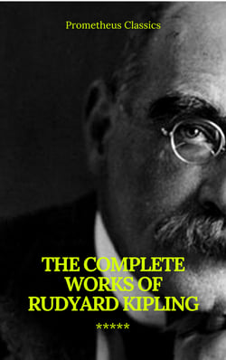 The Complete Works of Rudyard Kipling (Illustrated) (Prometheus Classics)