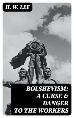 Bolshevism: A Curse &amp; Danger to the Workers