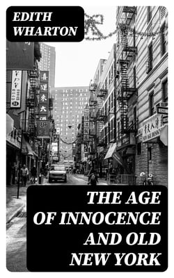 The Age of Innocence and Old New York - Including False Dawn, The Old Maid, The Spark &amp; New Year's Day