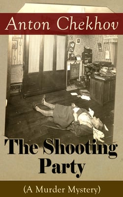 The Shooting Party (A Murder Mystery) - Intriguing thriller by one of the greatest Russian author and playwright of Uncle Vanya, The Cherry Orchard, The Three Sisters and The Seagull
