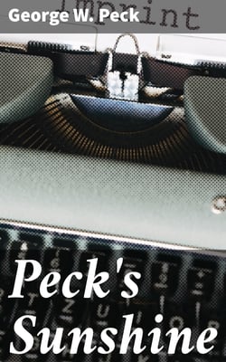 Peck's Sunshine - Being a Collection of Articles Written for Peck's Sun, / Milwaukee, Wis. - 1882
