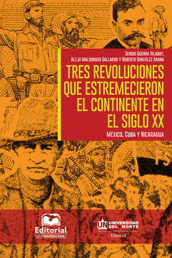 Tres revoluciones que estremecieron el continente en el siglo XX - México, Cuba y Nicaragua