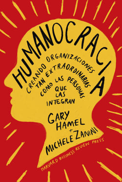 Humanocracia - Creando organizaciones tan extraordinarias como las personas que las integran