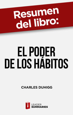Resumen del libro "El poder de los hábitos" de Charles Duhigg - Por qué hacemos lo que hacemos en la vida y en la empresa